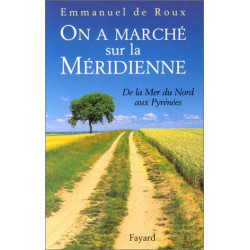 On a marché sur la Méridienne : de la Mer du Nord aux Pyrénées