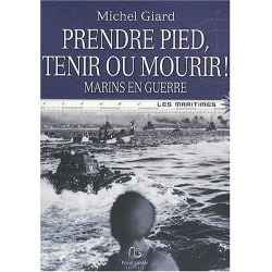 Prendre pied tenir ou mourir ! : Marins en guerre