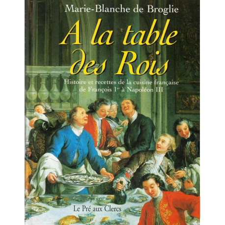 À la table des rois: Histoires et recettes de la cuisine française...