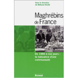 Maghrébins de France : De 1960 à nos jours : la naissance d'une...