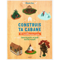 Construis ta cabane ! : 30 modèles pas à pas: 30 modèles pas-à-pas...