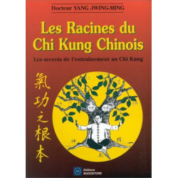 Les Racines du Chi Kung Chinois. Les secrets de l'entraînement au...