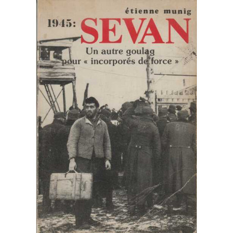 1945 : SEVAN Un autre goulag pour incorporés de force