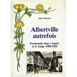 Albertville autrefois. Promenade dans l'espace et le temps 1900-1920