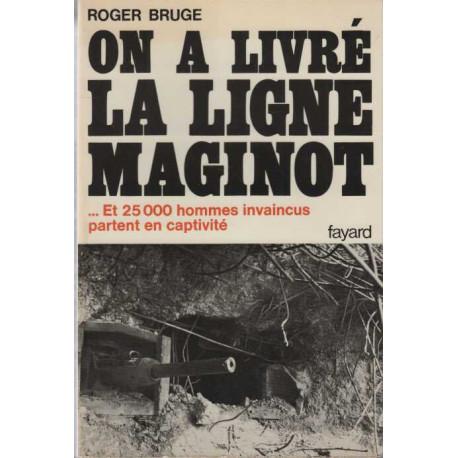 On a livré la ligne maginot ...et 25 000 hommes invaincus partent...