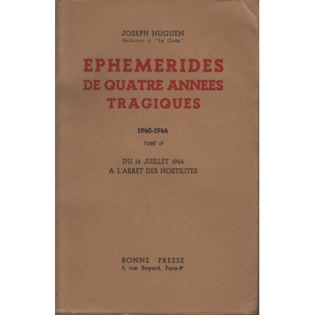 Ephémérides de quatre années tragiques 1940 - 1944. tome iv : du...