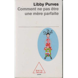 Comment ne pas être une mère parfaite : Ou l'art de se débrouiller...