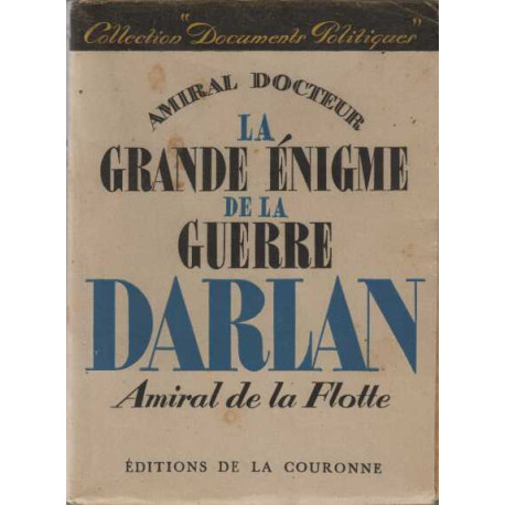 La grande Enigme de la Guerre DARLAN Amiral de la Flotte