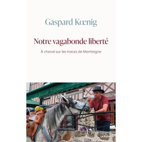 Notre vagabonde liberté: À cheval sur les traces de Montaigne