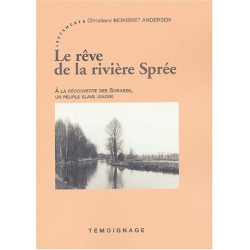 Le rêve de la rivière Sprée : A la decouverte des Sorabes un...