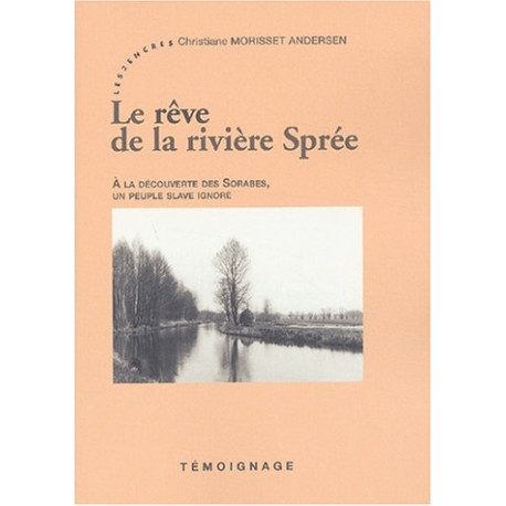 Le rêve de la rivière Sprée : A la decouverte des Sorabes un...