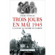 Trois jours en mai: 1945 la fin de la guerre en Europe