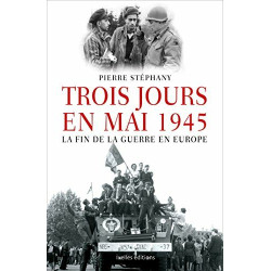 Trois jours en mai: 1945 la fin de la guerre en Europe