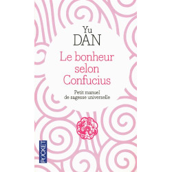 Le bonheur selon Confucius : Petit manuel de Sagesse Universelle