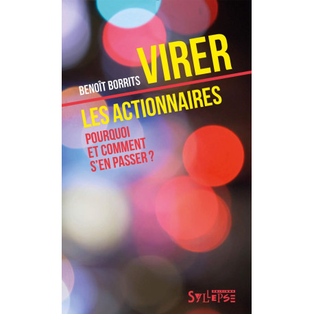 Virer les actionnaires: Pourquoi et comment s'en passer