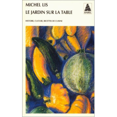 Le jardin sur la table. Histoire culture recettes de cuisine