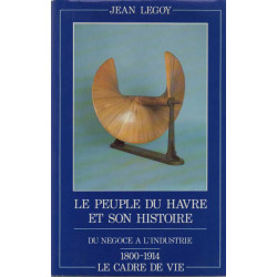 LE PEUPLE DU HAVRE ET SON HISTOIRE. Tome 2 : Du négoce à...