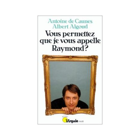 Vous permettez que je vous appelle raymond