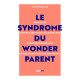 Le Syndrome du Wonderparent: Travailler comme si on n'avait pas...