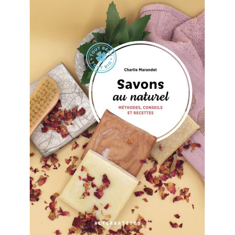 Savons au naturel: Méthodes conseils et recettes