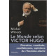 Le monde selon Victor Hugo: Pensées combats confidences opinions...