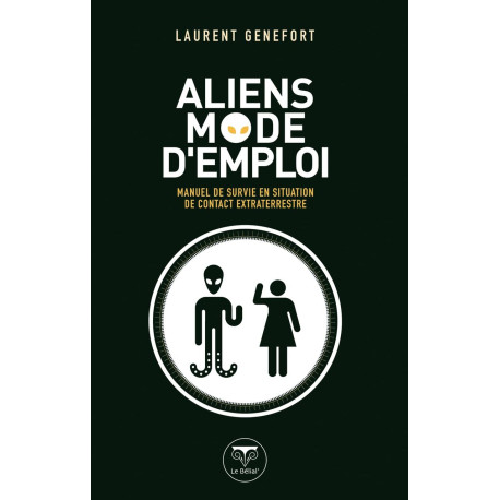 Aliens mode d'emploi: Manuel de survie en situation de contact...