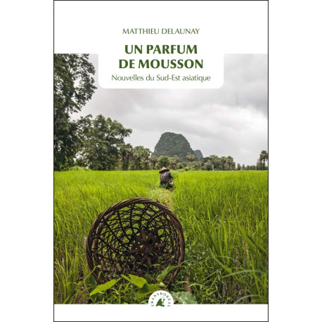 Un parfum de mousson : Nouvelles du Sud-Est Asiatique