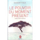 LE POUVOIR DU MOMENT PRESENT.GUIDE DE L'EVEIL SPIRITUEL